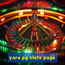 yara pg slots paga